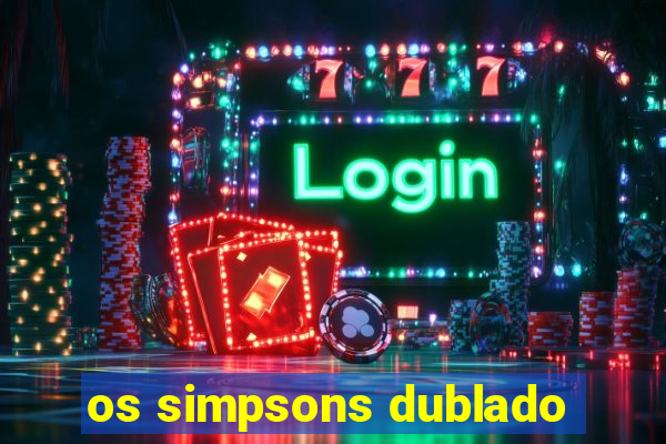 os simpsons dublado